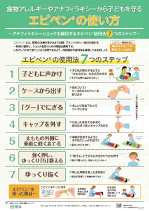 ポスター「食物アレルギーやアナフィラキシーから子どもを守る
エピペンの使い方」～アナフィラキシーショックを緩和するエピ
ペン使用法７つのステップ～